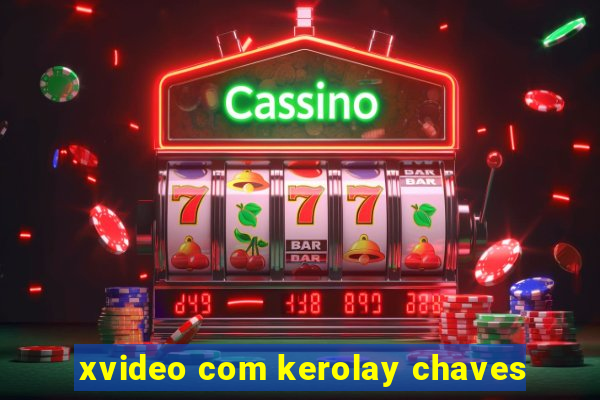 xvideo com kerolay chaves